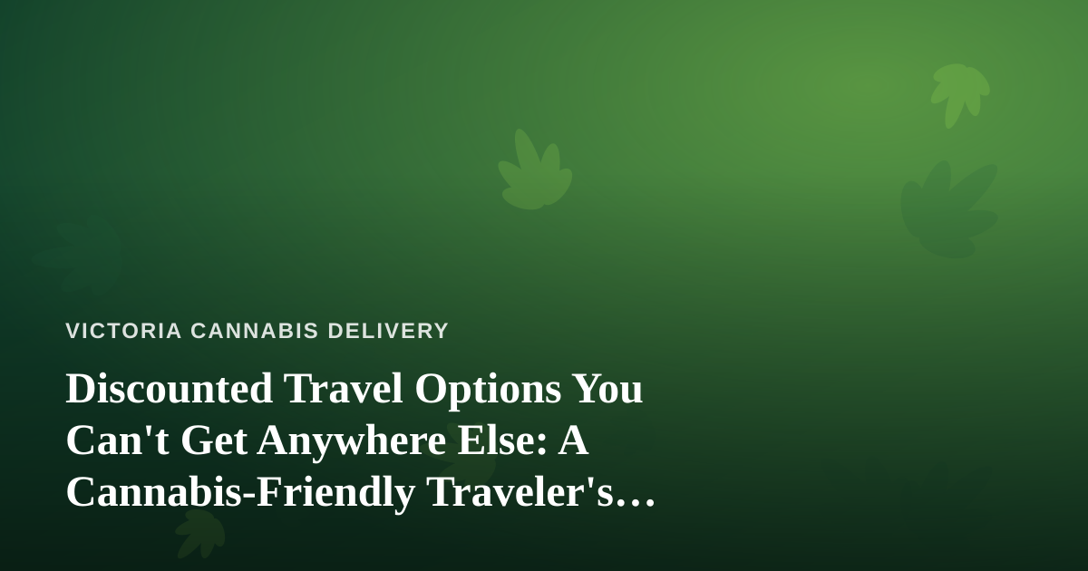 Discounted Travel Options You Can’t Get Anywhere Else: A Cannabis-Friendly Traveler’s Guide
