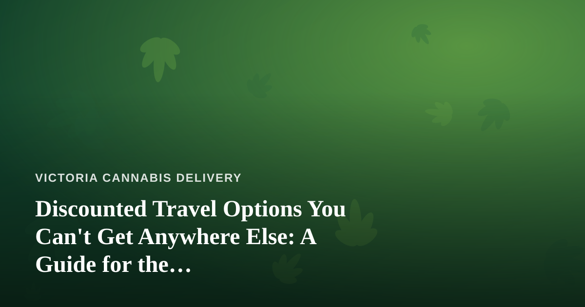 Discounted Travel Options You Can’t Get Anywhere Else: A Guide for the Cannabis-Friendly Traveler