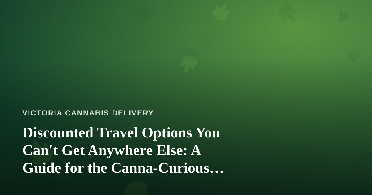 Discounted Travel Options You Can’t Get Anywhere Else: A Guide for the Canna-Curious Traveler
