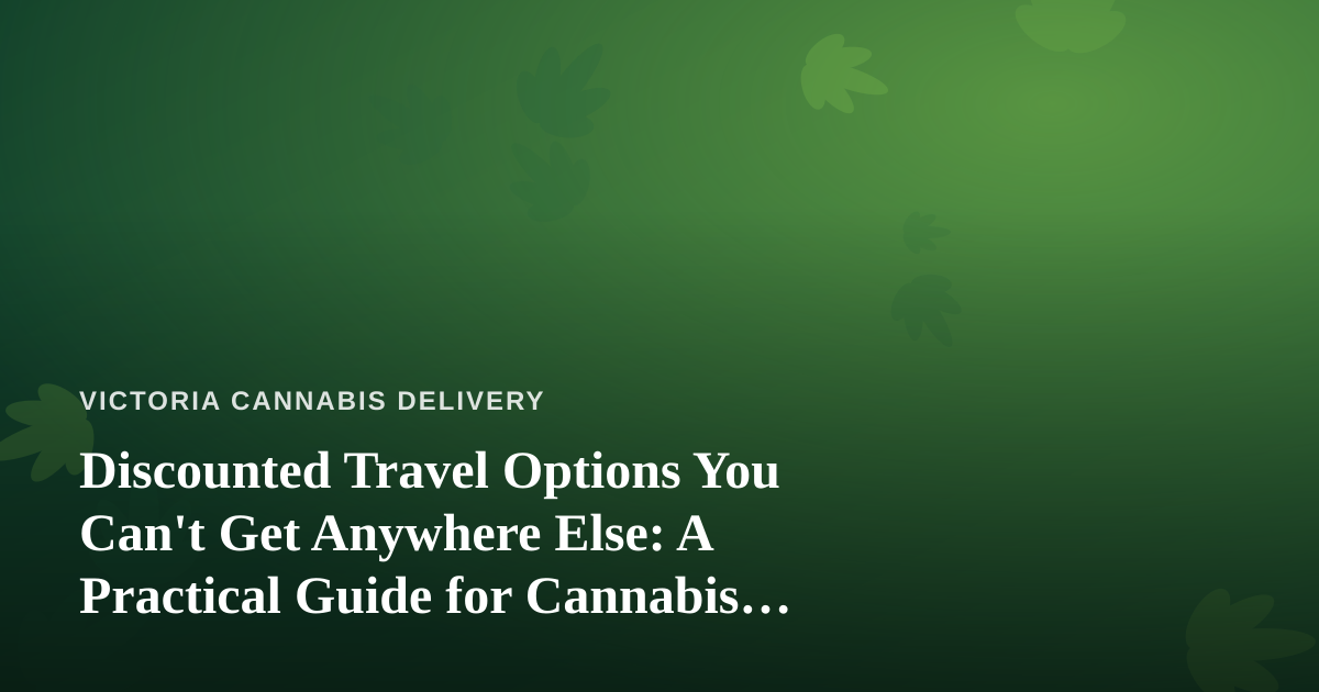 Discounted Travel Options You Can’t Get Anywhere Else: A Practical Guide for Cannabis Consumers on the Move