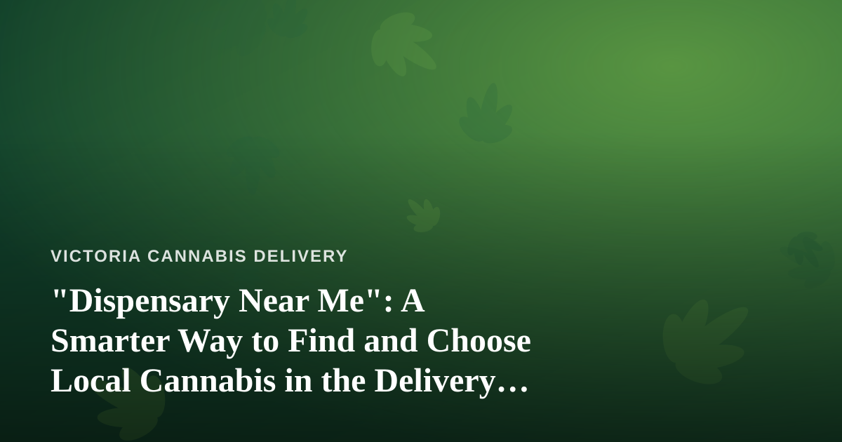 “Dispensary Near Me”: A Smarter Way to Find and Choose Local Cannabis in the Delivery Era