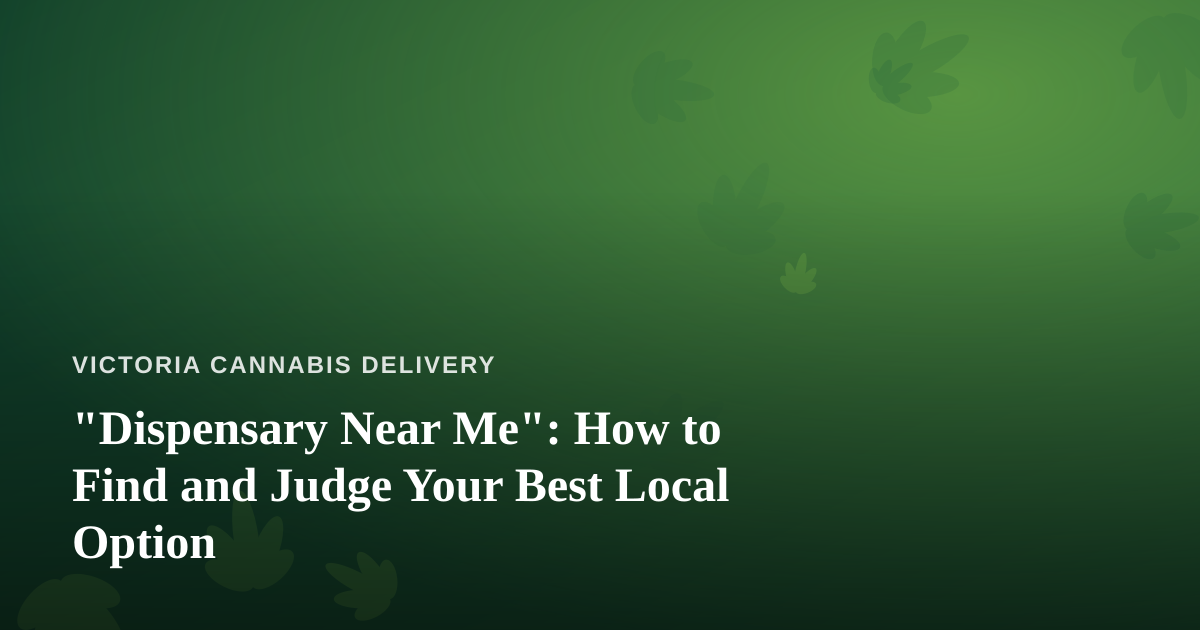 “Dispensary Near Me”: How to Find and Judge Your Best Local Option