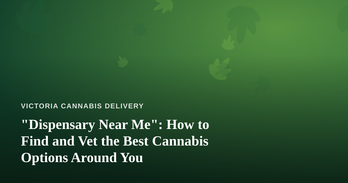 “Dispensary Near Me”: How to Find and Vet the Best Cannabis Options Around You