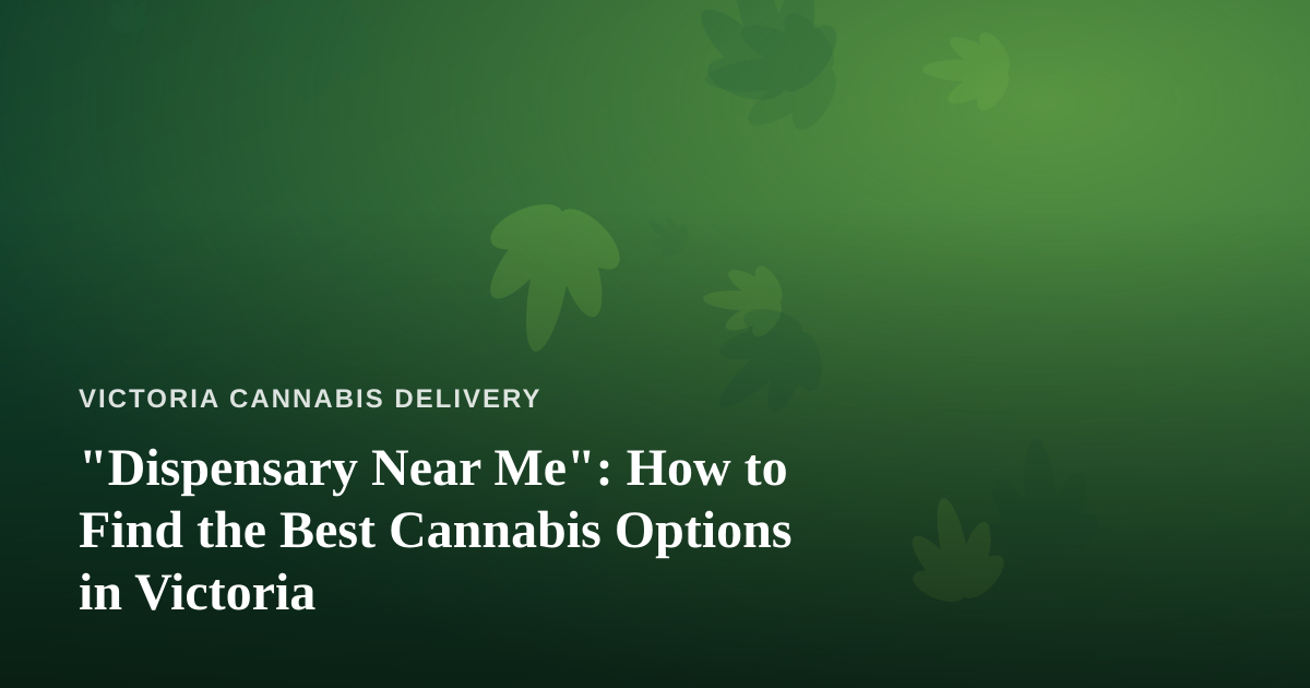 “Dispensary Near Me”: How to Find the Best Cannabis Options in Victoria
