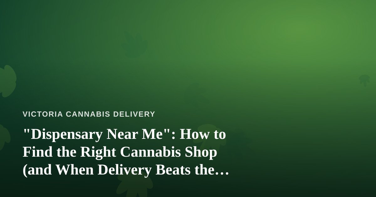 “Dispensary Near Me”: How to Find the Right Cannabis Shop (and When Delivery Beats the Trip)