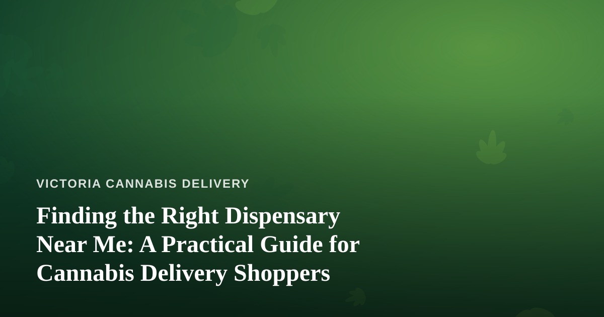 Finding the Right Dispensary Near Me: A Practical Guide for Cannabis Delivery Shoppers