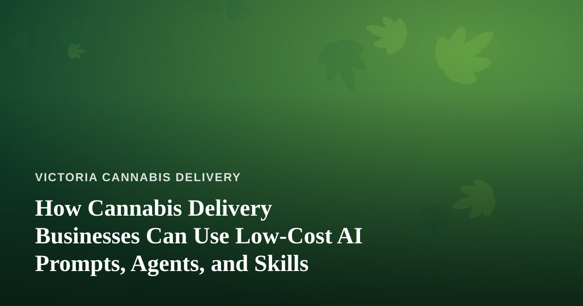 How Cannabis Delivery Businesses Can Use Low-Cost AI Prompts, Agents, and Skills
