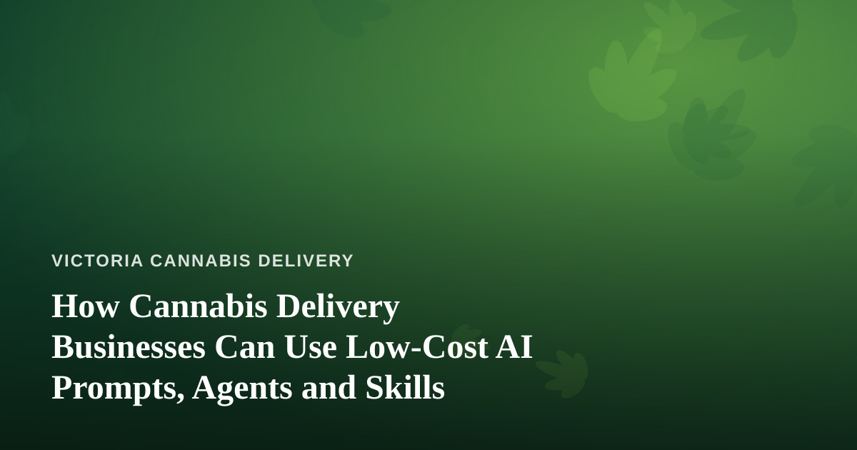 How Cannabis Delivery Businesses Can Use Low-Cost AI Prompts, Agents and Skills