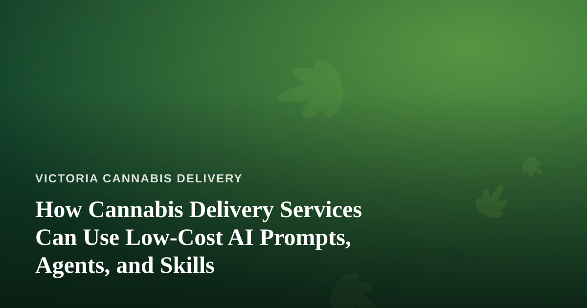 How Cannabis Delivery Services Can Use Low-Cost AI Prompts, Agents, and Skills