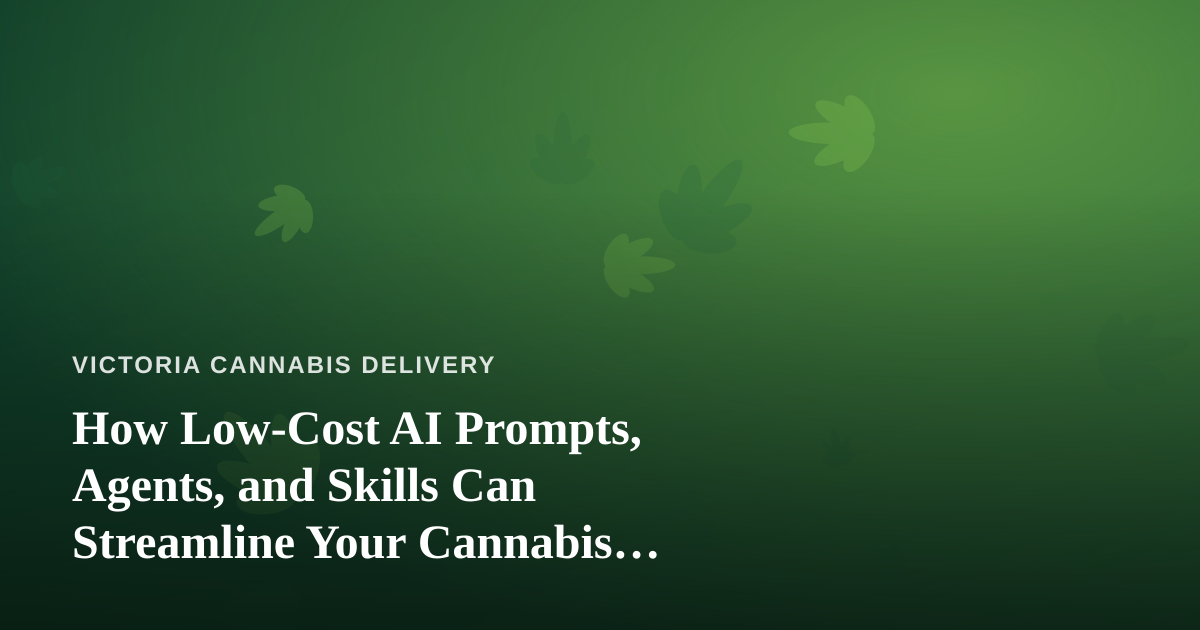 How Low-Cost AI Prompts, Agents, and Skills Can Streamline Your Cannabis Delivery Business