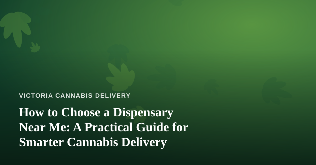 How to Choose a Dispensary Near Me: A Practical Guide for Smarter Cannabis Delivery