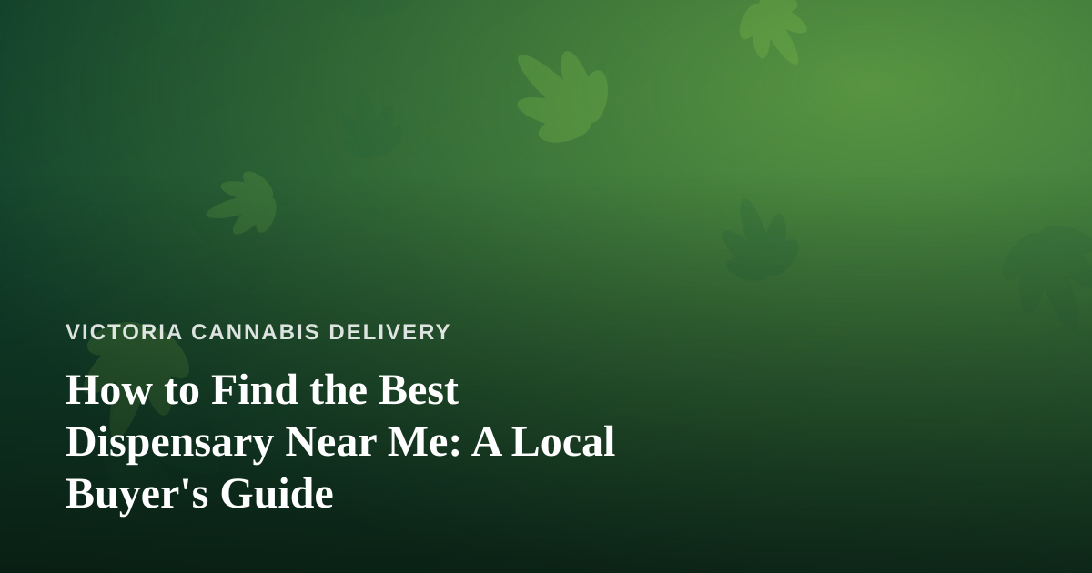 How to Find the Best Dispensary Near Me: A Local Buyer’s Guide