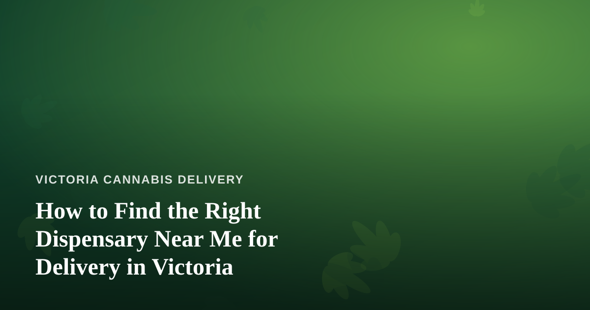 How to Find the Right Dispensary Near Me for Delivery in Victoria