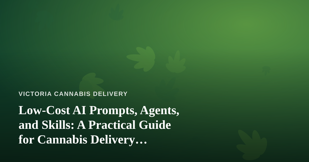 Low-Cost AI Prompts, Agents, and Skills: A Practical Guide for Cannabis Delivery Businesses
