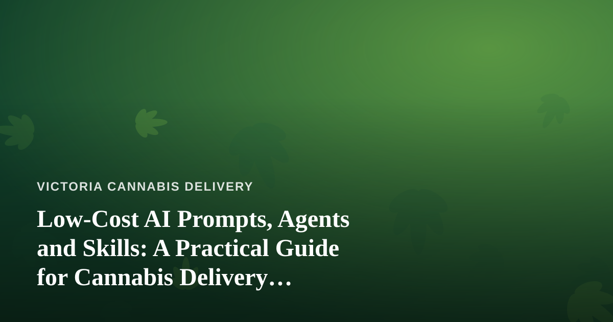 Low-Cost AI Prompts, Agents and Skills: A Practical Guide for Cannabis Delivery Businesses