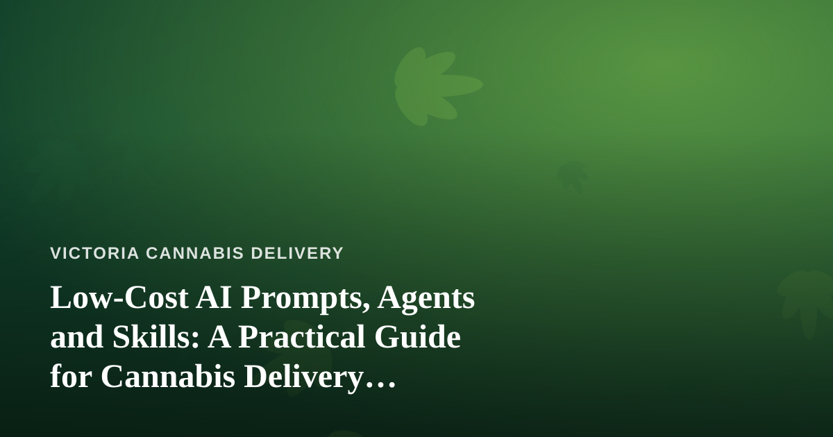 Low-Cost AI Prompts, Agents and Skills: A Practical Guide for Cannabis Delivery Businesses