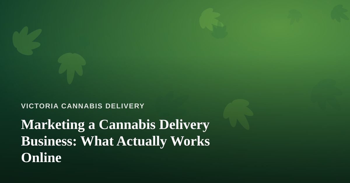 Marketing a Cannabis Delivery Business: What Actually Works Online