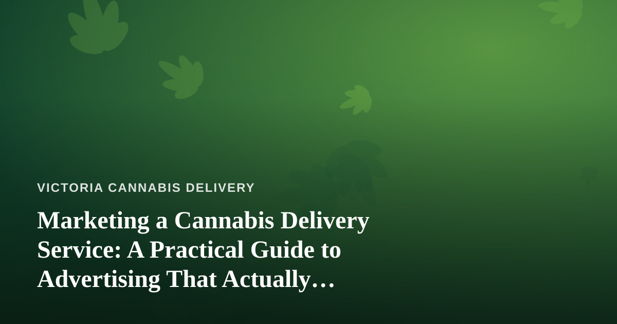 Marketing a Cannabis Delivery Service: A Practical Guide to Advertising That Actually Works