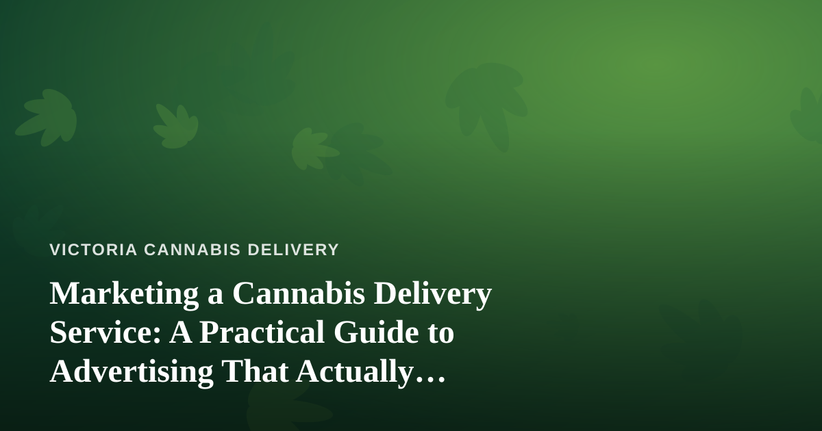 Marketing a Cannabis Delivery Service: A Practical Guide to Advertising That Actually Works