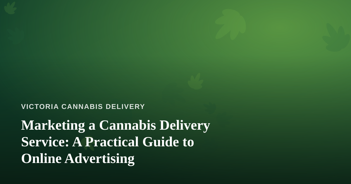 Marketing a Cannabis Delivery Service: A Practical Guide to Online Advertising
