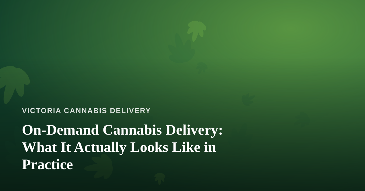 On-Demand Cannabis Delivery: What It Actually Looks Like in Practice