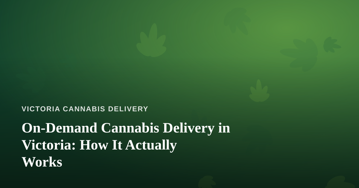 On-Demand Cannabis Delivery in Victoria: How It Actually Works