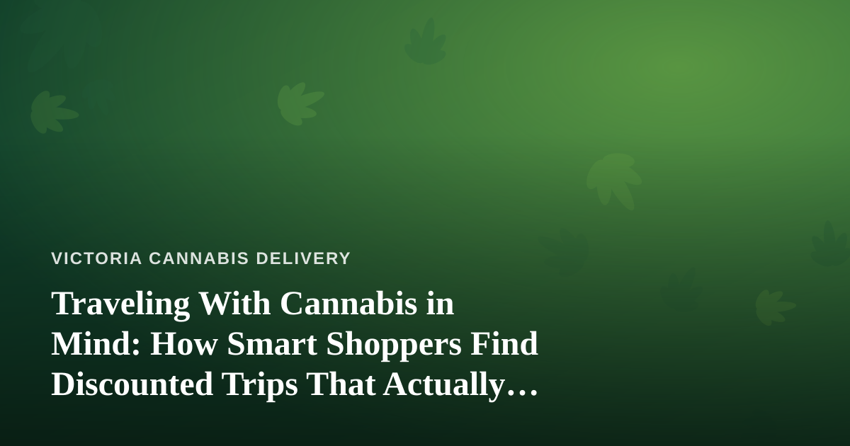 Traveling With Cannabis in Mind: How Smart Shoppers Find Discounted Trips That Actually Fit Their Lifestyle