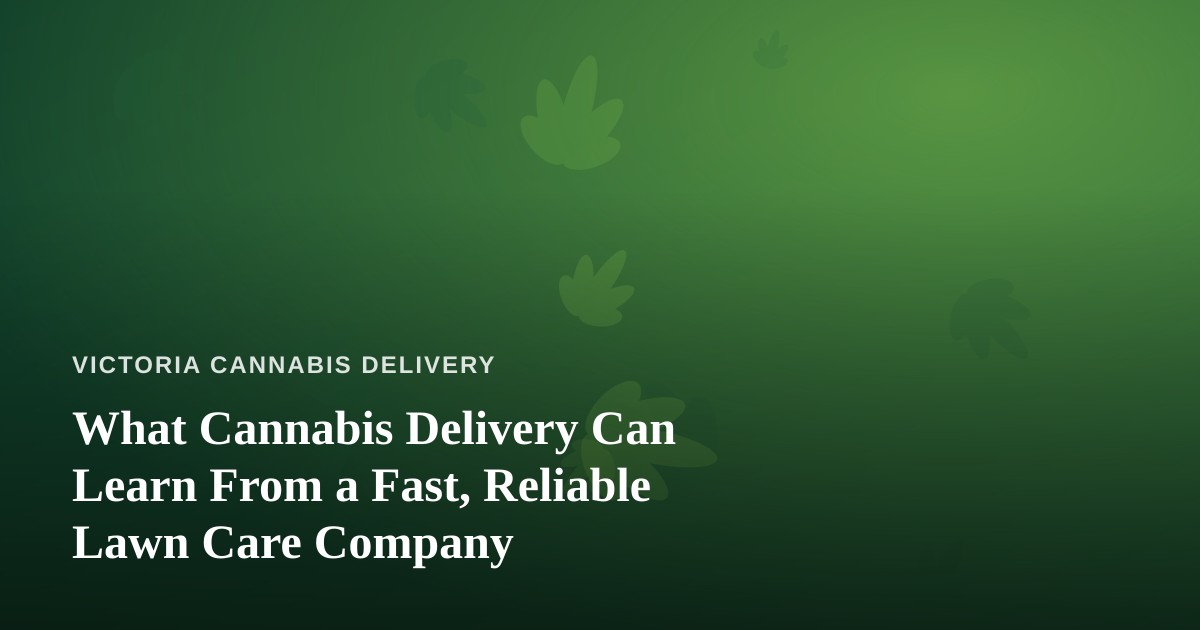 What Cannabis Delivery Can Learn From a Fast, Reliable Lawn Care Company