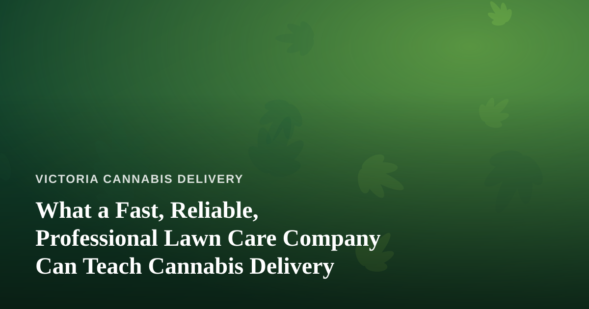 What a Fast, Reliable, Professional Lawn Care Company Can Teach Cannabis Delivery