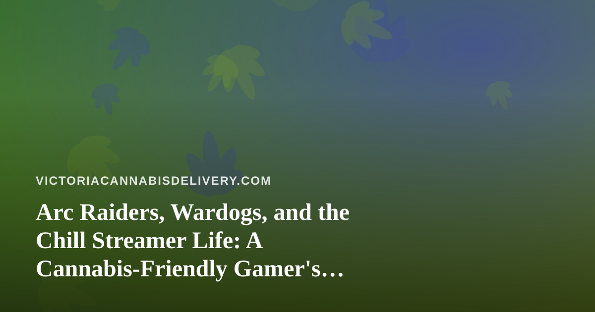 Arc Raiders, Wardogs, and the Chill Streamer Life: A Cannabis-Friendly Gamer’s Guide