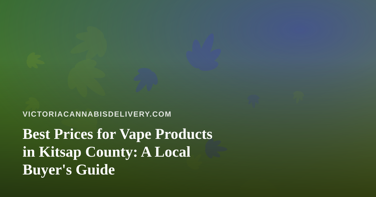 Best Prices for Vape Products in Kitsap County: A Local Buyer’s Guide