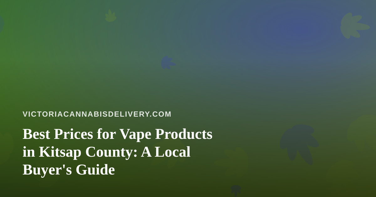 Best Prices for Vape Products in Kitsap County: A Local Buyer’s Guide