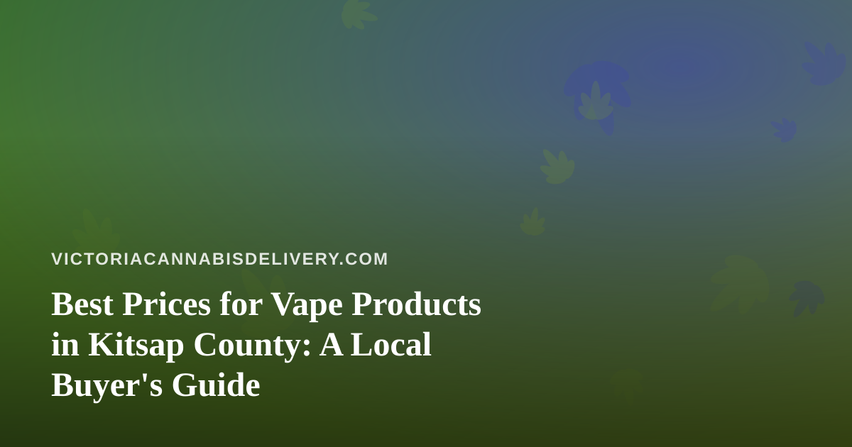 Best Prices for Vape Products in Kitsap County: A Local Buyer’s Guide