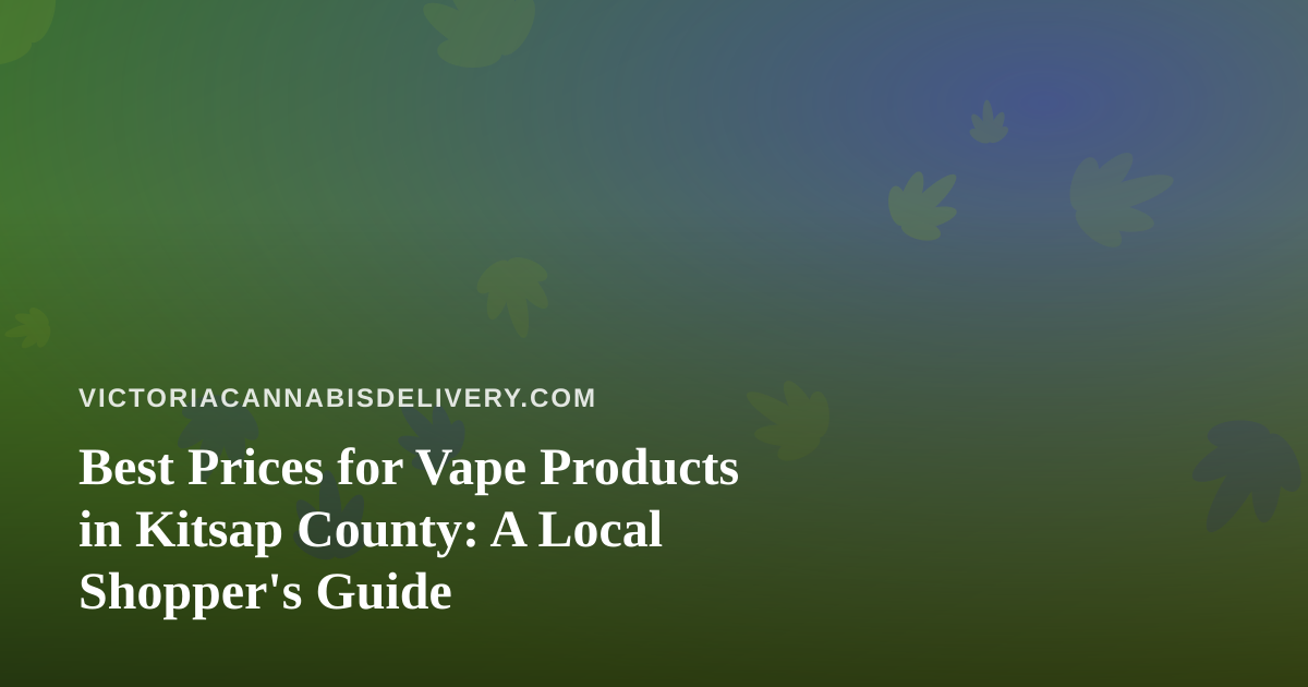 Best Prices for Vape Products in Kitsap County: A Local Shopper’s Guide