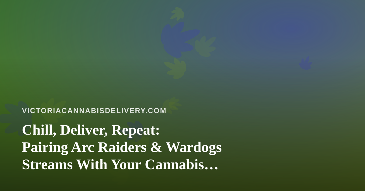 Chill, Deliver, Repeat: Pairing Arc Raiders & Wardogs Streams With Your Cannabis Delivery Night In Victoria