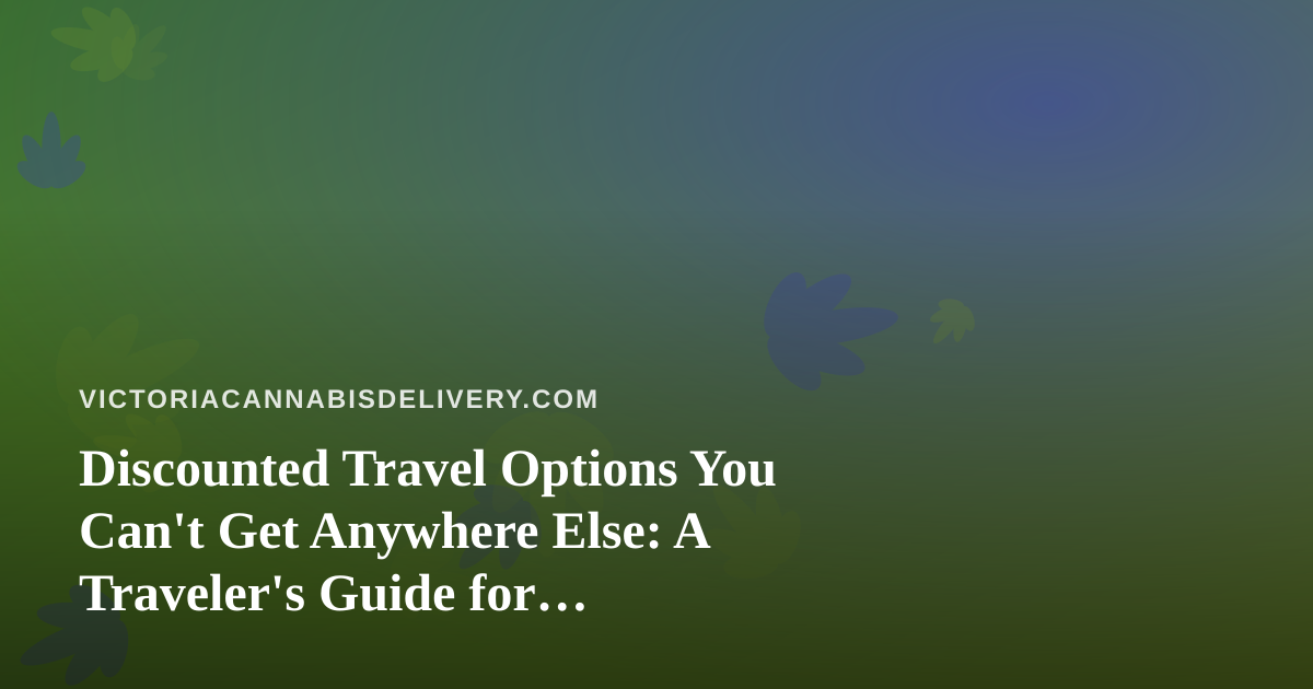 Discounted Travel Options You Can’t Get Anywhere Else: A Traveler’s Guide for Cannabis-Friendly Adventures