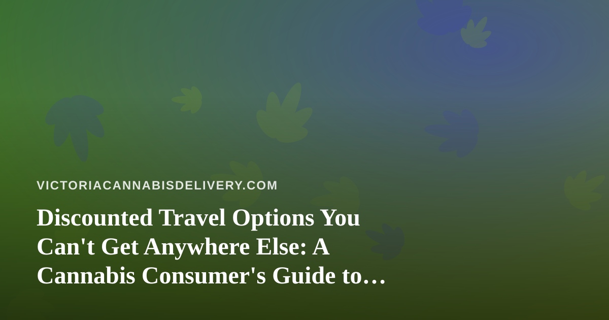Discounted Travel Options You Can’t Get Anywhere Else: A Cannabis Consumer’s Guide to Smarter Getaways