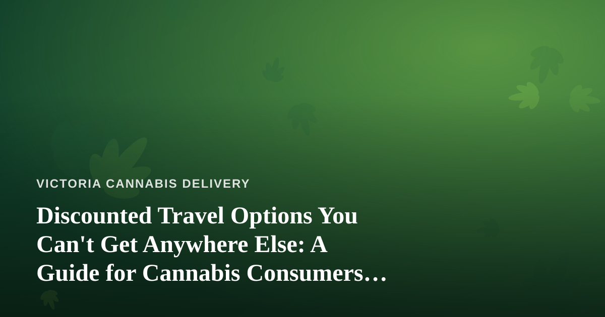 Discounted Travel Options You Can’t Get Anywhere Else: A Guide for Cannabis Consumers Who Love to Explore