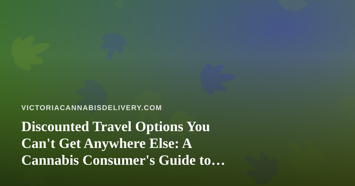 Discounted Travel Options You Can’t Get Anywhere Else: A Cannabis Consumer’s Guide to Smarter Getaways