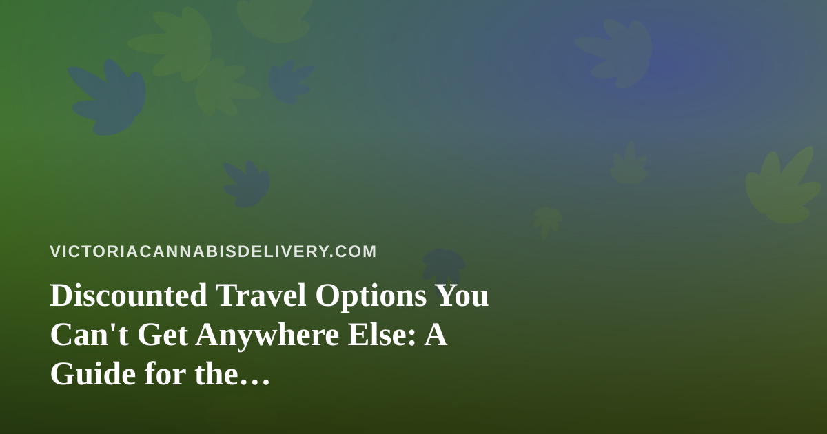 Discounted Travel Options You Can’t Get Anywhere Else: A Guide for the Cannabis-Friendly Traveler