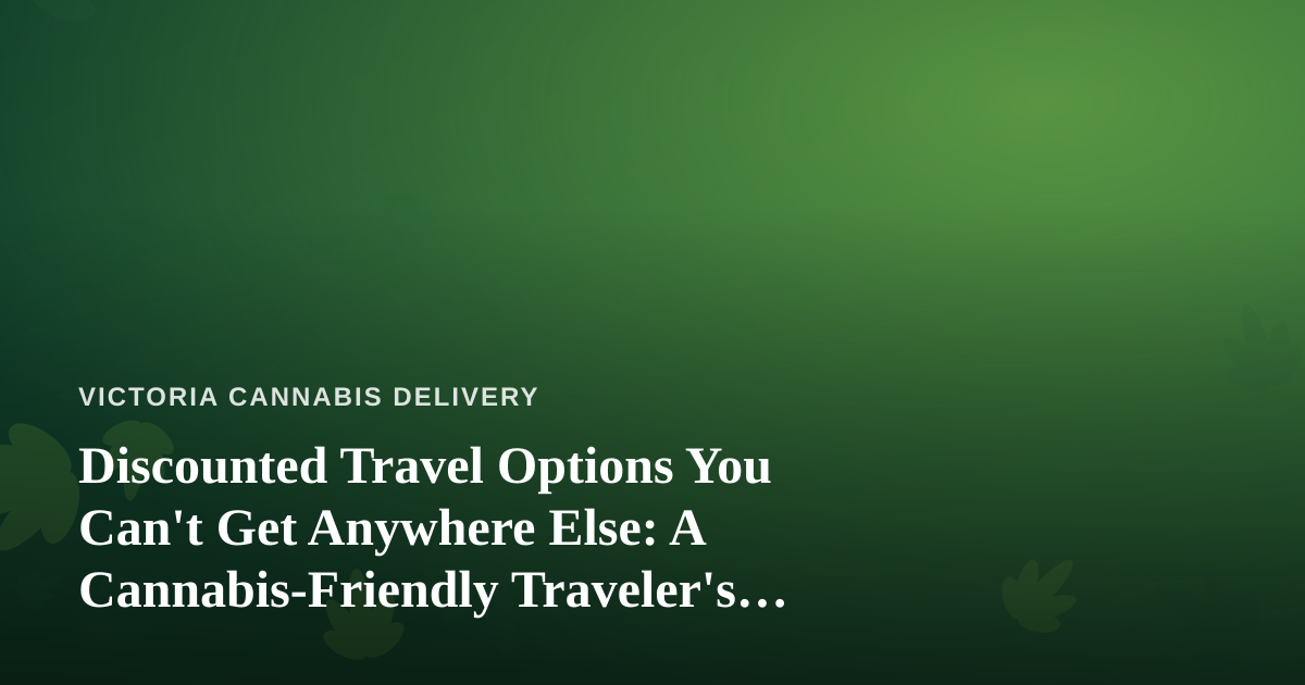 Discounted Travel Options You Can’t Get Anywhere Else: A Cannabis-Friendly Traveler’s Guide