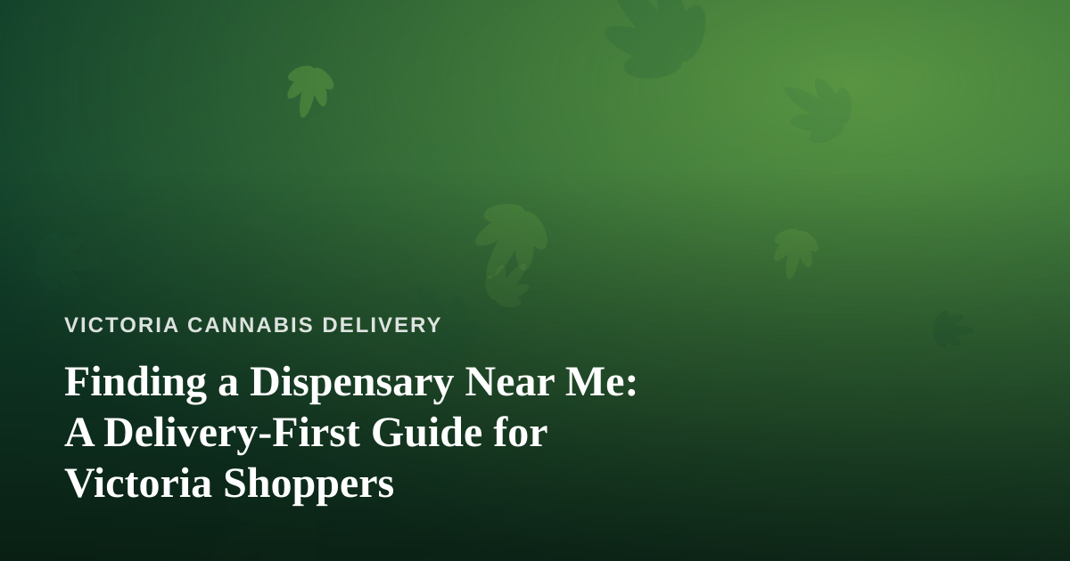 Finding a Dispensary Near Me: A Delivery-First Guide for Victoria Shoppers