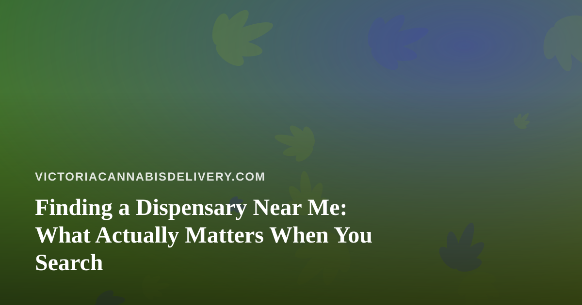 Finding a Dispensary Near Me: What Actually Matters When You Search