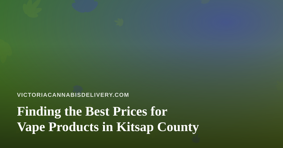 Finding the Best Prices for Vape Products in Kitsap County