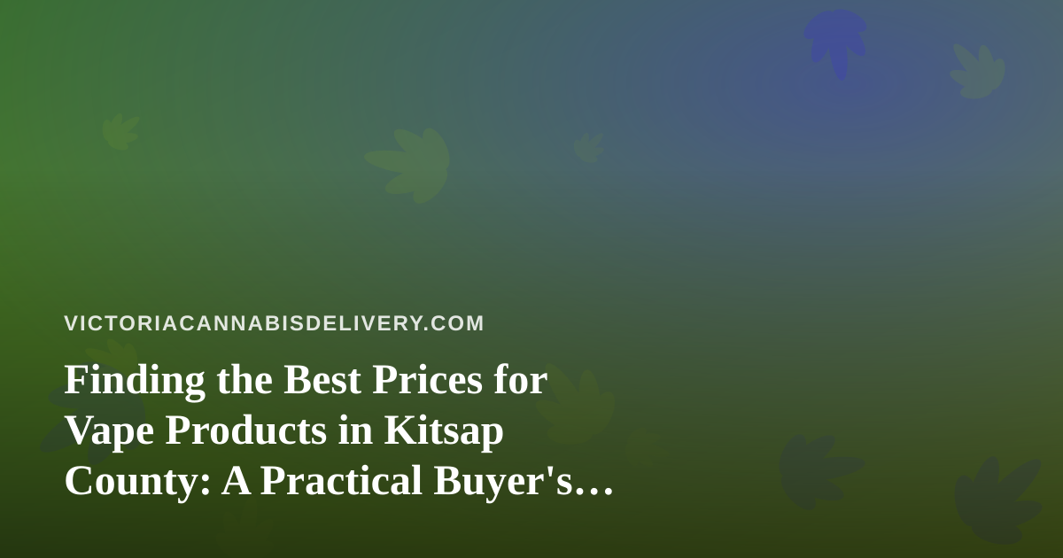 Finding the Best Prices for Vape Products in Kitsap County: A Practical Buyer’s Guide