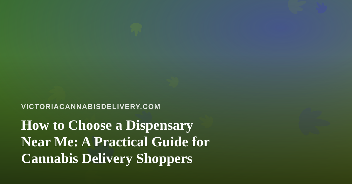 How to Choose a Dispensary Near Me: A Practical Guide for Cannabis Delivery Shoppers