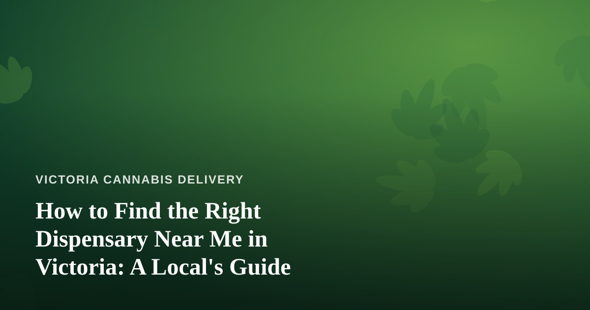 How to Find the Right Dispensary Near Me in Victoria: A Local’s Guide
