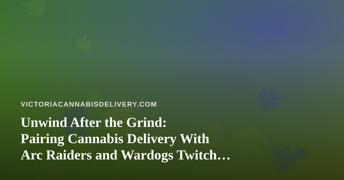 Unwind After the Grind: Pairing Cannabis Delivery With Arc Raiders and Wardogs Twitch Streams