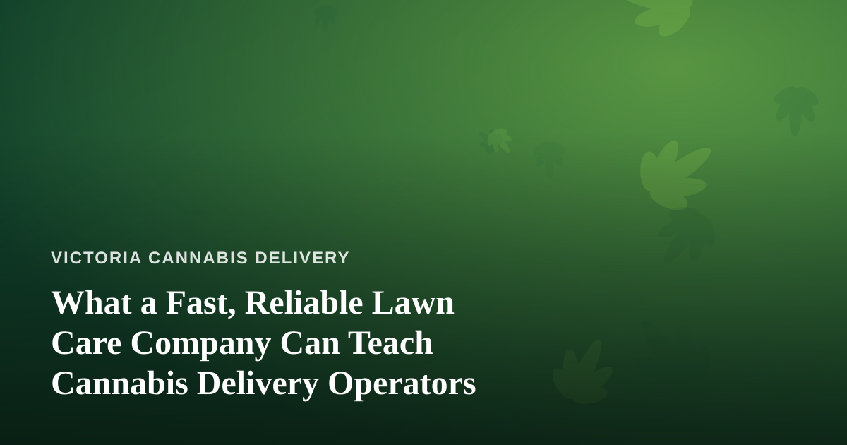 What a Fast, Reliable Lawn Care Company Can Teach Cannabis Delivery Operators