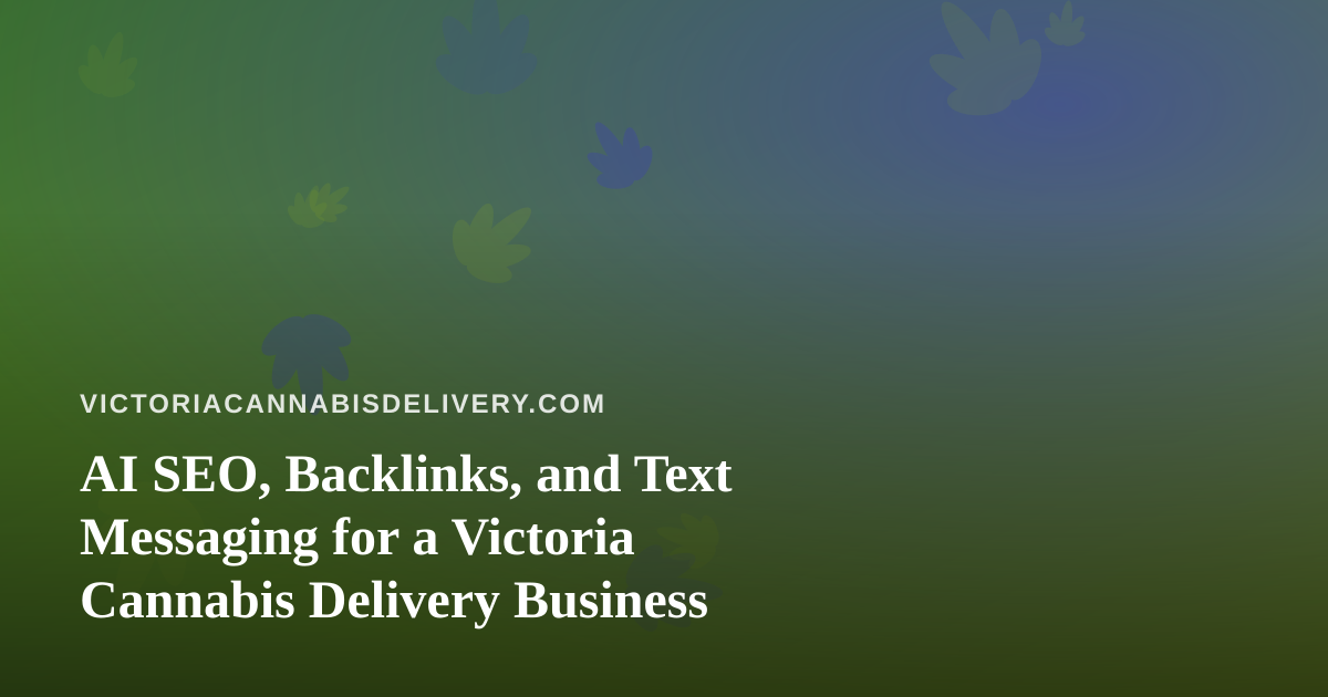 AI SEO, Backlinks, and Text Messaging for a Victoria Cannabis Delivery Business